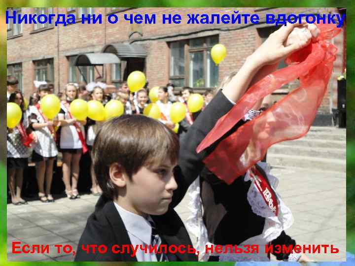 Никогда ни о чем не жалейте вдогонку Если то, что случилось, нельзя изменить 