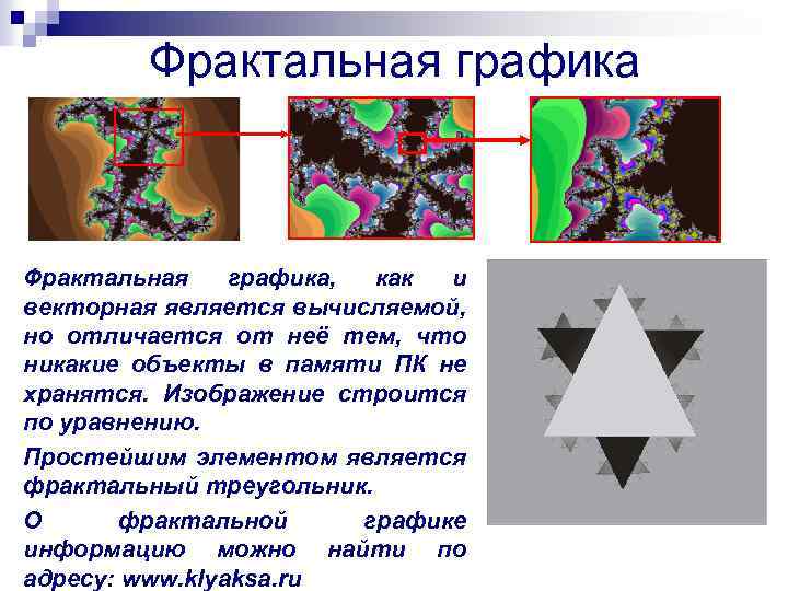 Фрактальная графика, как и векторная является вычисляемой, но отличается от неё тем, что никакие