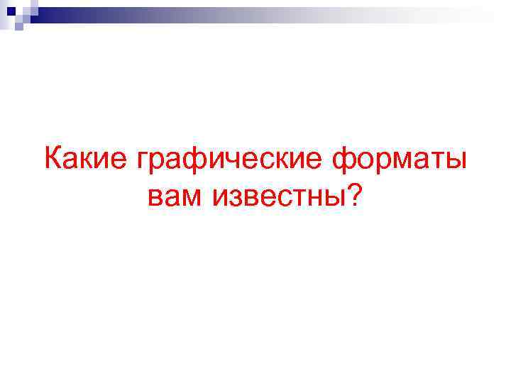 Какие графические форматы вам известны? 