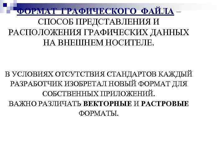 ФОРМАТ ГРАФИЧЕСКОГО ФАЙЛА – СПОСОБ ПРЕДСТАВЛЕНИЯ И РАСПОЛОЖЕНИЯ ГРАФИЧЕСКИХ ДАННЫХ НА ВНЕШНЕМ НОСИТЕЛЕ. В