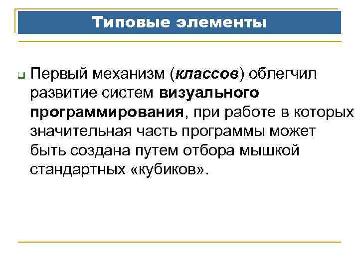 Типовые элементы q Первый механизм (классов) облегчил развитие систем визуального программирования, при работе в