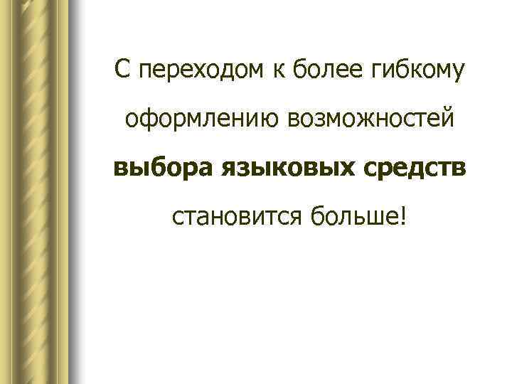 С переходом к более гибкому оформлению возможностей выбора языковых средств становится больше! 