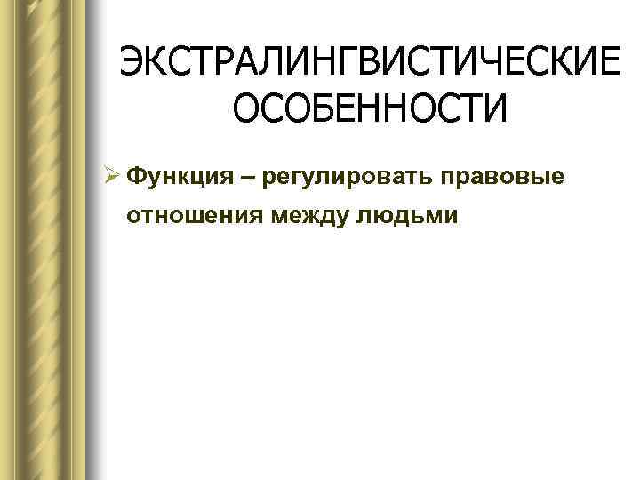 ЭКСТРАЛИНГВИСТИЧЕСКИЕ ОСОБЕННОСТИ Ø Функция – регулировать правовые отношения между людьми 
