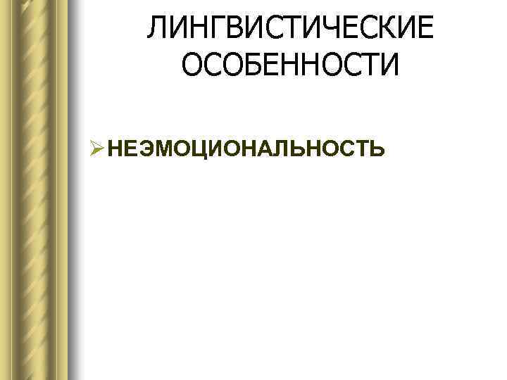 ЛИНГВИСТИЧЕСКИЕ ОСОБЕННОСТИ Ø НЕЭМОЦИОНАЛЬНОСТЬ 
