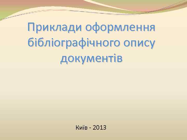 Приклади оформлення бібліографічного опису документів Київ - 2013 
