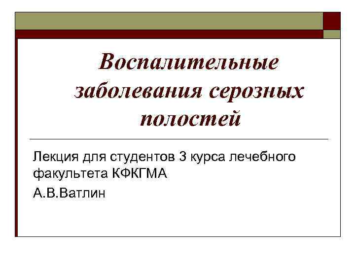 Воспалительные заболевания серозных полостей Лекция для студентов 3 курса лечебного факультета КФКГМА А. В.