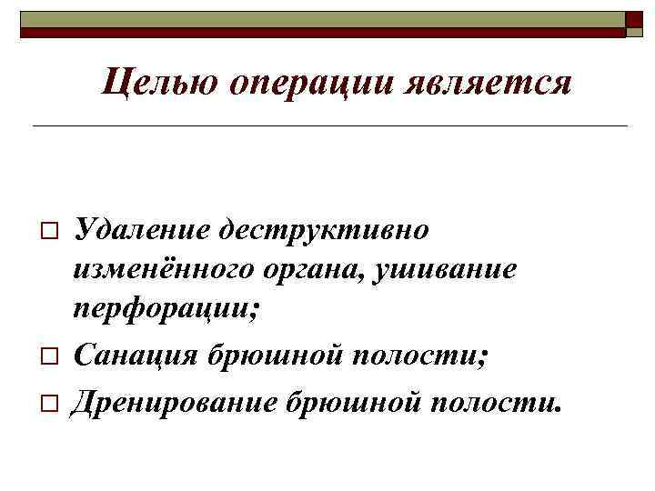 Целью операции является o o o Удаление деструктивно изменённого органа, ушивание перфорации; Санация брюшной