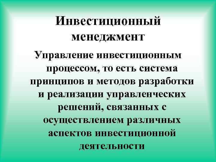 Инвестиционный менеджмент Управление инвестиционным процессом, то есть система принципов и методов разработки и реализации