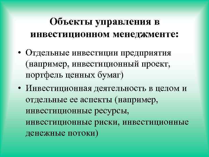 Объекты управления в инвестиционном менеджменте: • Отдельные инвестиции предприятия (например, инвестиционный проект, портфель ценных