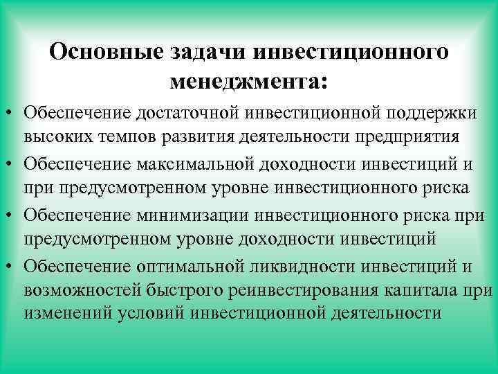 Основные задачи инвестиционного менеджмента: • Обеспечение достаточной инвестиционной поддержки высоких темпов развития деятельности предприятия