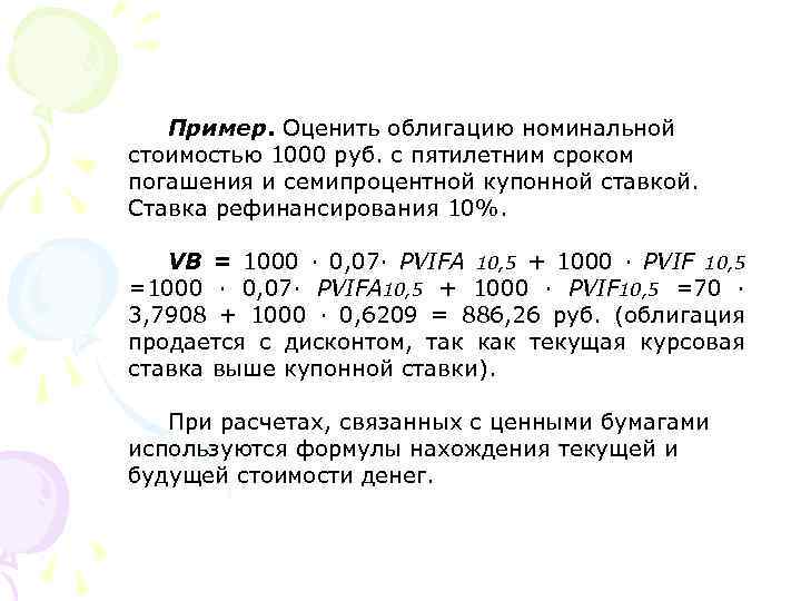 Пример. Оценить облигацию номинальной стоимостью 1000 руб. с пятилетним сроком погашения и семипроцентной купонной