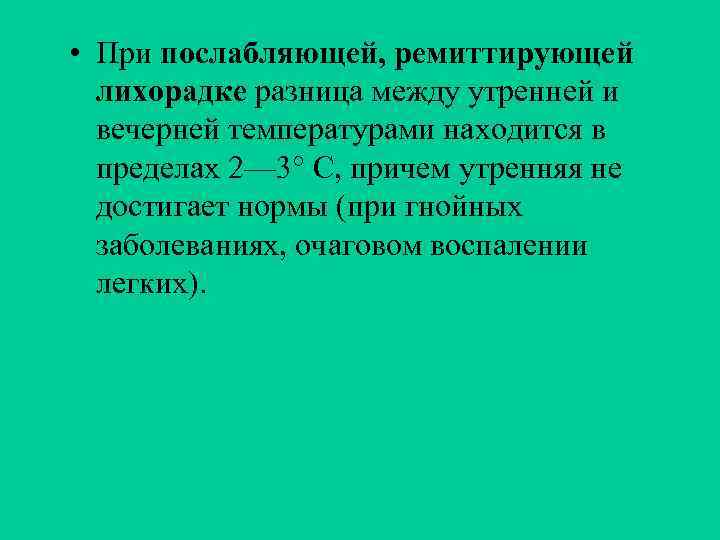  • При послабляющей, ремиттирующей лихорадке разница между утренней и вечерней температурами находится в