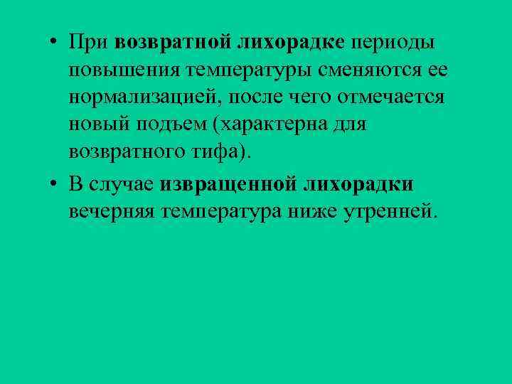  • При возвратной лихорадке периоды повышения температуры сменяются ее нормализацией, после чего отмечается