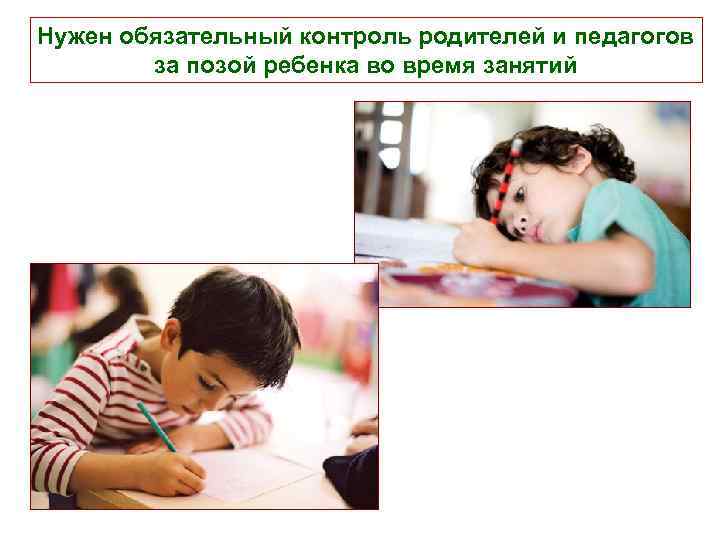 Нужен обязательный контроль родителей и педагогов за позой ребенка во время занятий 