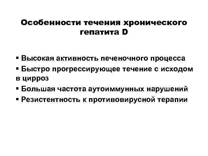 Особенности течения хронического гепатита D § Высокая активность печеночного процесса § Быстро прогрессирующее течение