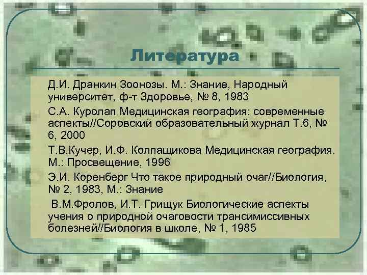 Литература l l l Д. И. Дранкин Зоонозы. М. : Знание, Народный университет, ф-т