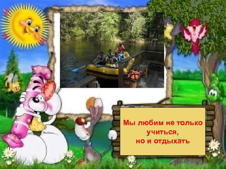 Мы любим не только учиться, но и отдыхать 