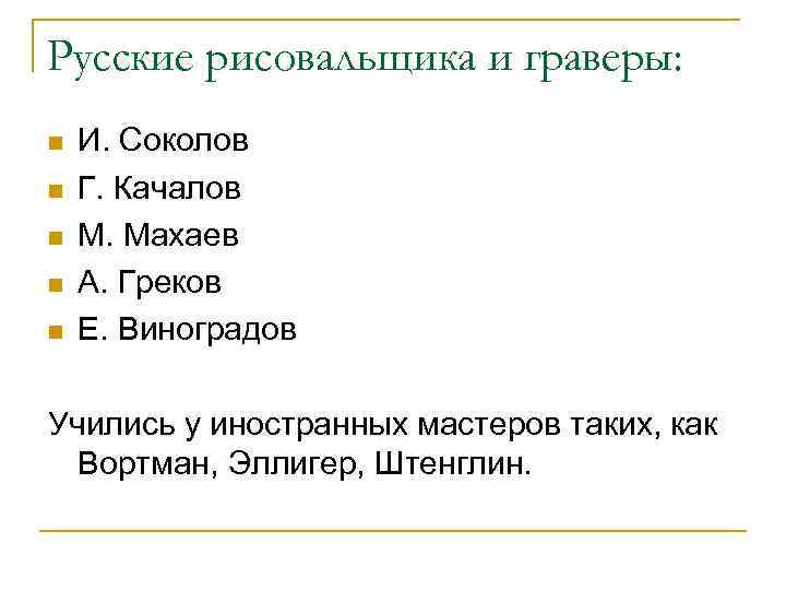 Русские рисовальщика и граверы: n n n И. Соколов Г. Качалов М. Махаев А.