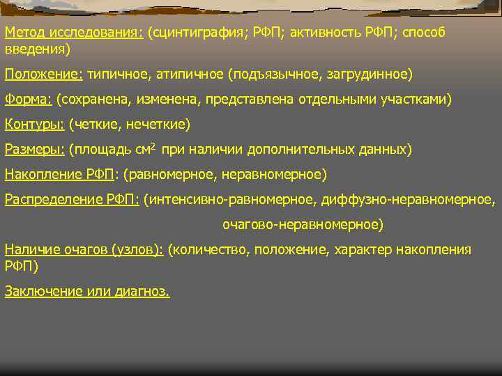 Метод исследования: (сцинтиграфия; РФП; активность РФП; способ введения) Положение: типичное, атипичное (подъязычное, загрудинное) Форма: