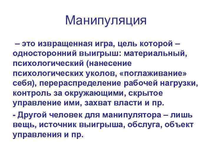 Манипуляция – это извращенная игра, цель которой – односторонний выигрыш: материальный, психологический (нанесение психологических
