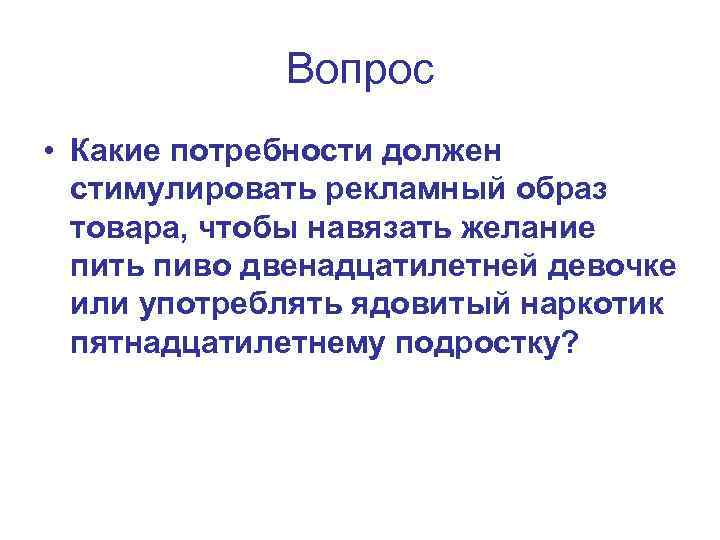 Вопрос • Какие потребности должен стимулировать рекламный образ товара, чтобы навязать желание пить пиво