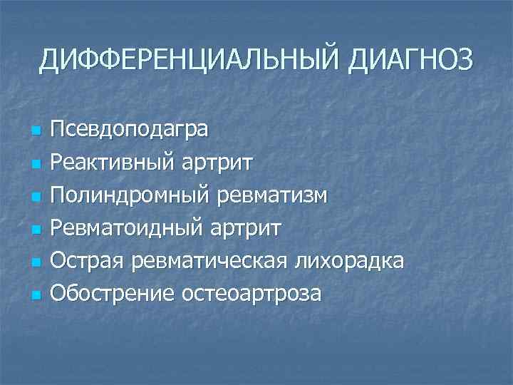 ДИФФЕРЕНЦИАЛЬНЫЙ ДИАГНОЗ n n n Псевдоподагра Реактивный артрит Полиндромный ревматизм Ревматоидный артрит Острая ревматическая