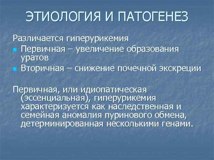 ЭТИОЛОГИЯ И ПАТОГЕНЕЗ Различается гиперурикемия n Первичная – увеличение образования уратов n Вторичная –