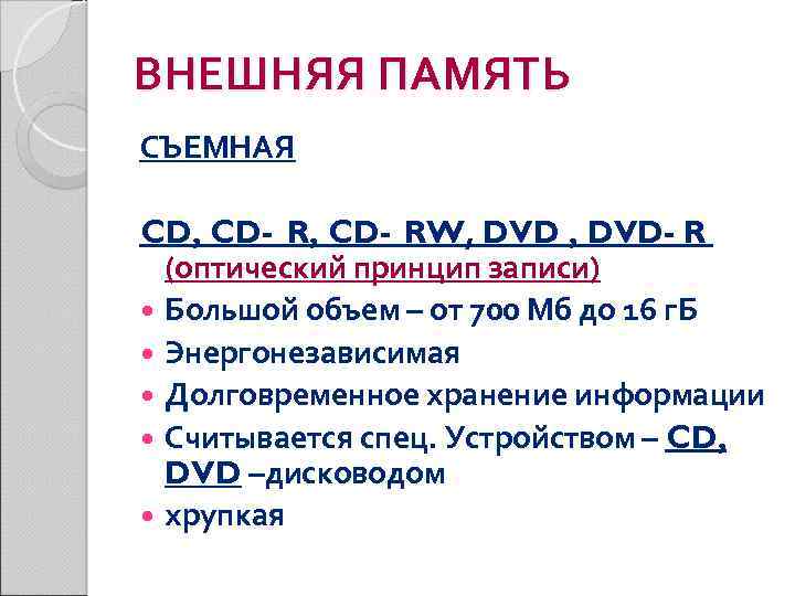 ВНЕШНЯЯ ПАМЯТЬ СЪЕМНАЯ CD, CD- RW, DVD- R (оптический принцип записи) Большой объем –