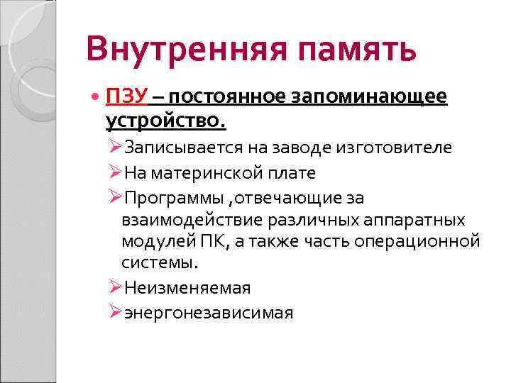 Внутренняя память ПЗУ – постоянное запоминающее устройство. ØЗаписывается на заводе изготовителе ØНа материнской плате