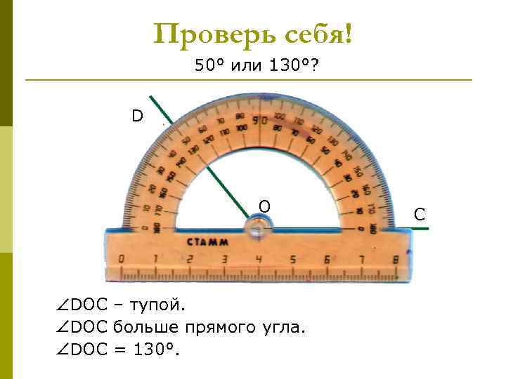 Проверь себя! 50° или 130°? D O DOC – тупой. DOC больше прямого угла.