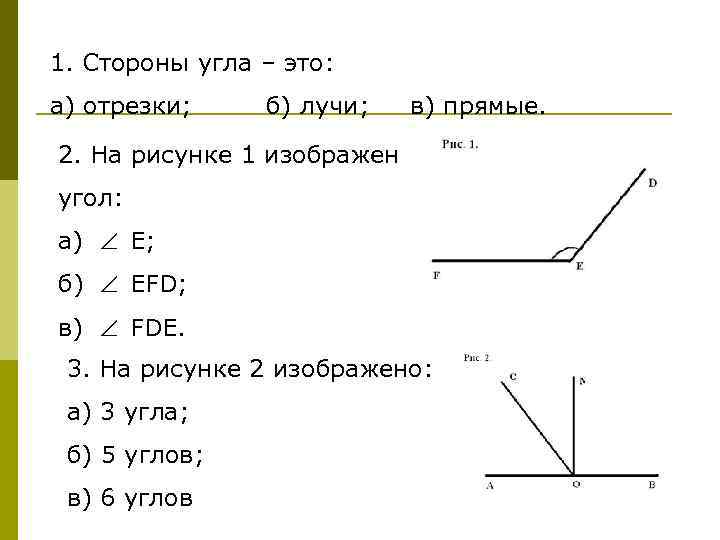 1. Стороны угла – это: а) отрезки; б) лучи; в) прямые. 2. На рисунке