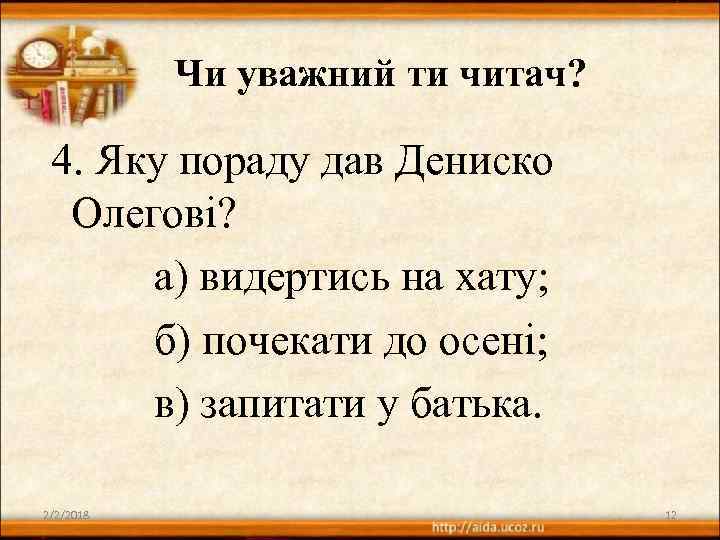 Чи уважний ти читач? 4. Яку пораду дав Дениско Олегові? а) видертись на хату;