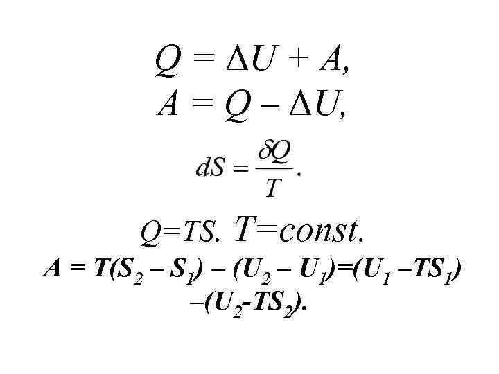 Q = ΔU + A, A = Q – ΔU, Q=TS. T=const. A =