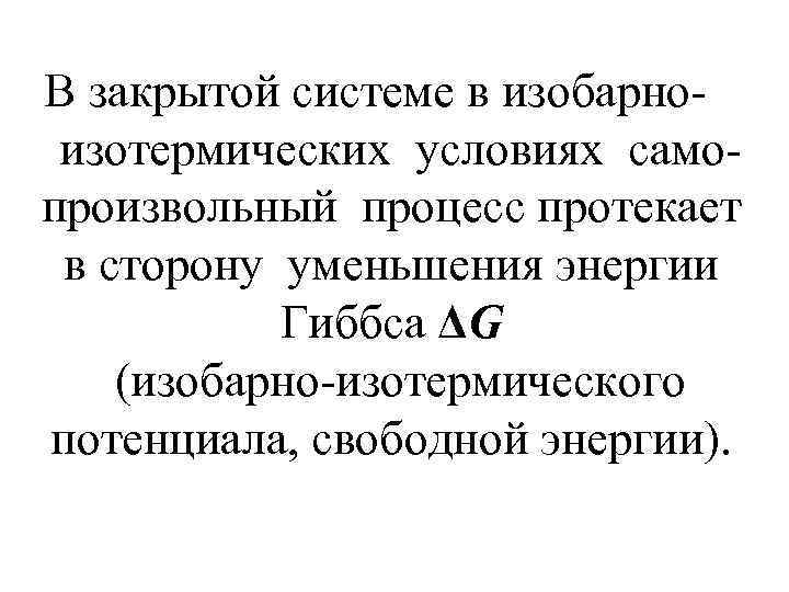 В закрытой системе в изобарноизотермических условиях самопроизвольный процесс протекает в сторону уменьшения энергии Гиббса