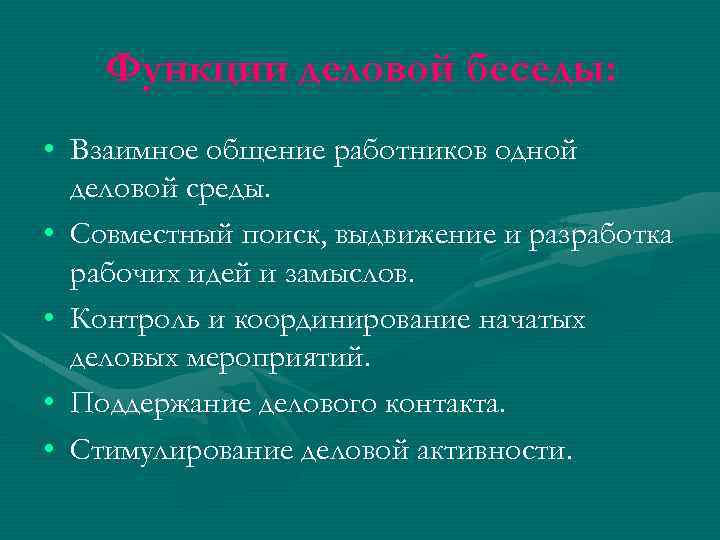 Функции деловой беседы: • Взаимное общение работников одной деловой среды. • Совместный поиск, выдвижение