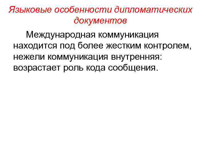 Языковые особенности дипломатических документов Международная коммуникация находится под более жестким контролем, нежели коммуникация внутренняя: