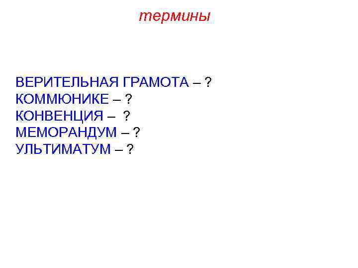 термины ВЕРИТЕЛЬНАЯ ГРАМОТА – ? КОММЮНИКЕ – ? КОНВЕНЦИЯ – ? МЕМОРАНДУМ – ?