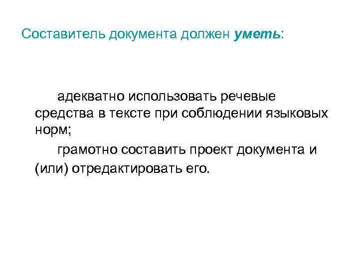 Составитель документа должен уметь: адекватно использовать речевые средства в тексте при соблюдении языковых норм;