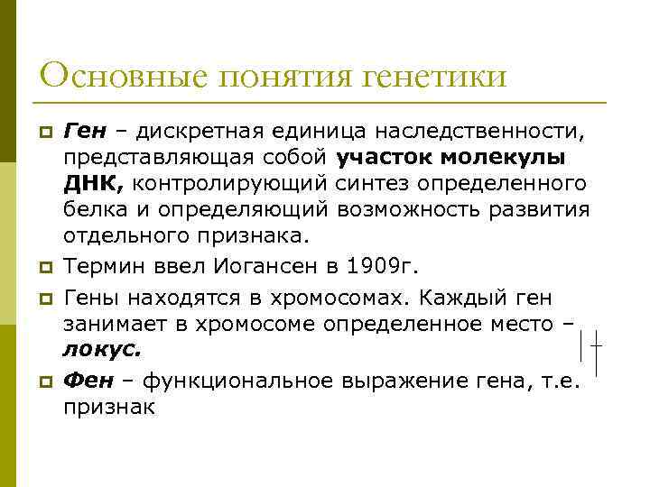 Основные понятия генетики p Ген – дискретная единица наследственности, представляющая собой участок молекулы ДНК,