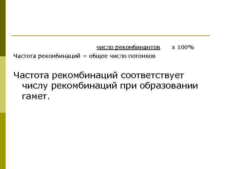  число рекомбинантов х 100% Частота рекомбинаций = общее число потомков Частота рекомбинаций соответствует