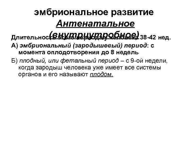 эмбриональное развитие Антенатальное (внутриутробное) Длительность этого периода у человека 38 -42 нед. А) эмбриональный