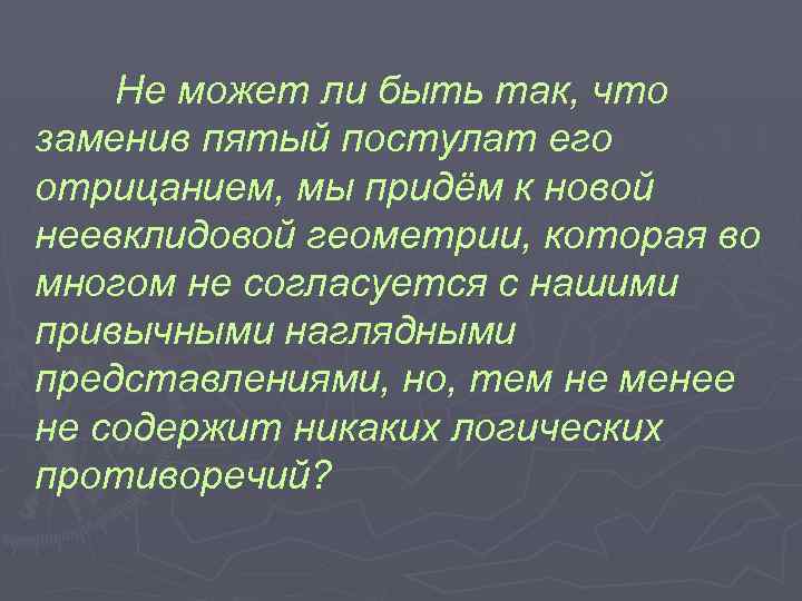 Не может ли быть так, что заменив пятый постулат его отрицанием, мы придём к