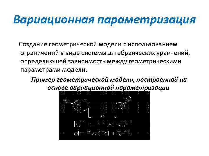 Вариационная параметризация Создание геометрической модели с использованием ограничений в виде системы алгебраических уравнений, определяющей