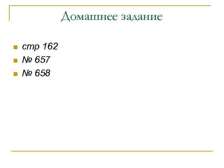 Домашнее задание n n n стр 162 № 657 № 658 