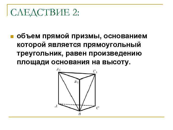 СЛЕДСТВИЕ 2: n объем прямой призмы, основанием которой является прямоугольный треугольник, равен произведению площади