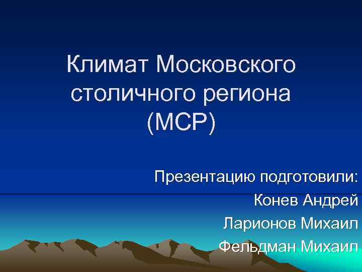Климат Московского столичного региона (МСР) Презентацию подготовили: Конев Андрей Ларионов Михаил Фельдман Михаил 