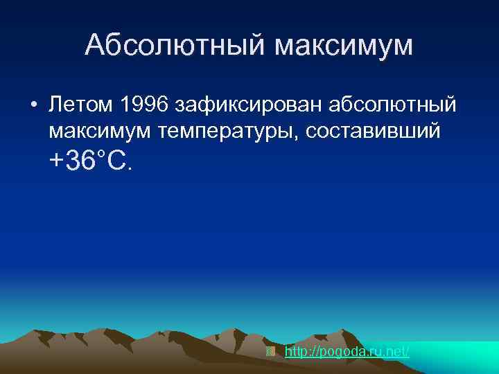Абсолютный максимум • Летом 1996 зафиксирован абсолютный максимум температуры, составивший +36°C. http: //pogoda. ru.