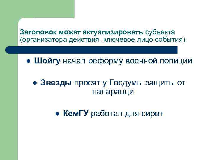 Заголовок может актуализировать субъекта (организатора действия, ключевое лицо события): l Шойгу начал реформу военной