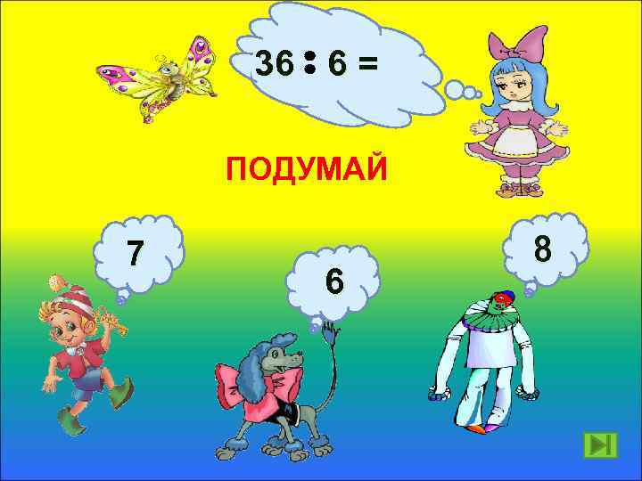36 6 = ПОДУМАЙ 7 6 8 