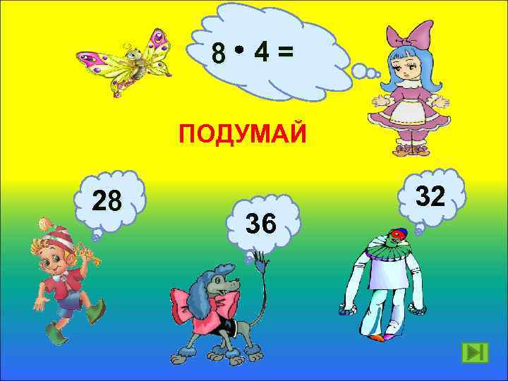 8 4= ПОДУМАЙ 28 36 32 